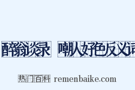 醉翁谈录·嘲人好色反义词是什么意思的图片